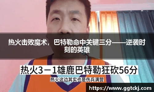热火击败魔术，巴特勒命中关键三分——逆袭时刻的英雄