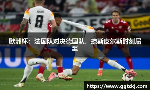 欧洲杯：法国队对决德国队，琼斯皮尔斯时刻届至
