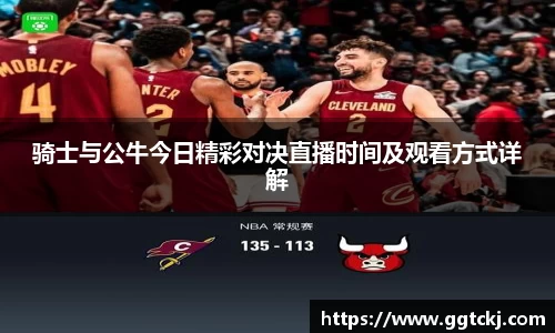骑士与公牛今日精彩对决直播时间及观看方式详解