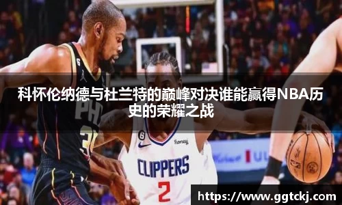 科怀伦纳德与杜兰特的巅峰对决谁能赢得NBA历史的荣耀之战